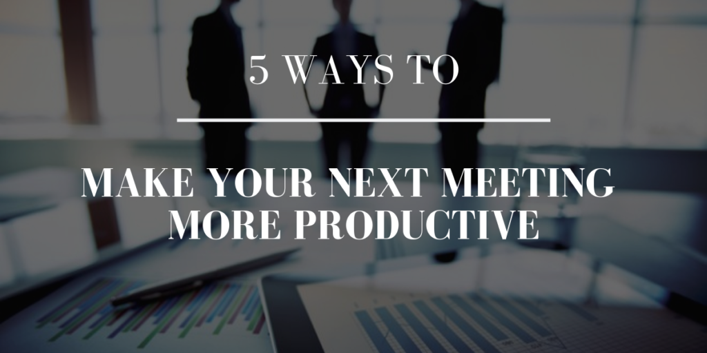 5 Ways To Make Your Next Meeting More Productive